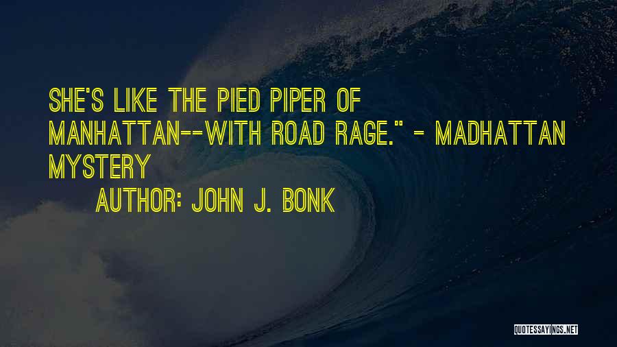 John J. Bonk Quotes: She's Like The Pied Piper Of Manhattan--with Road Rage. - Madhattan Mystery