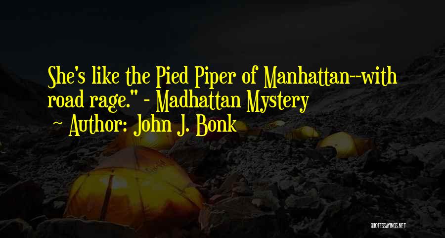 John J. Bonk Quotes: She's Like The Pied Piper Of Manhattan--with Road Rage. - Madhattan Mystery