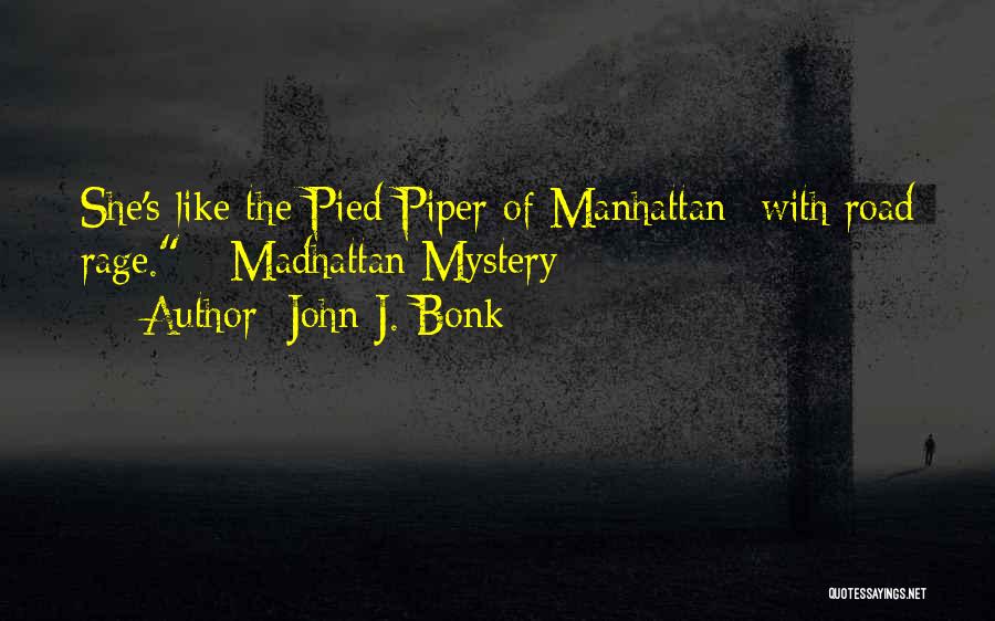 John J. Bonk Quotes: She's Like The Pied Piper Of Manhattan--with Road Rage. - Madhattan Mystery