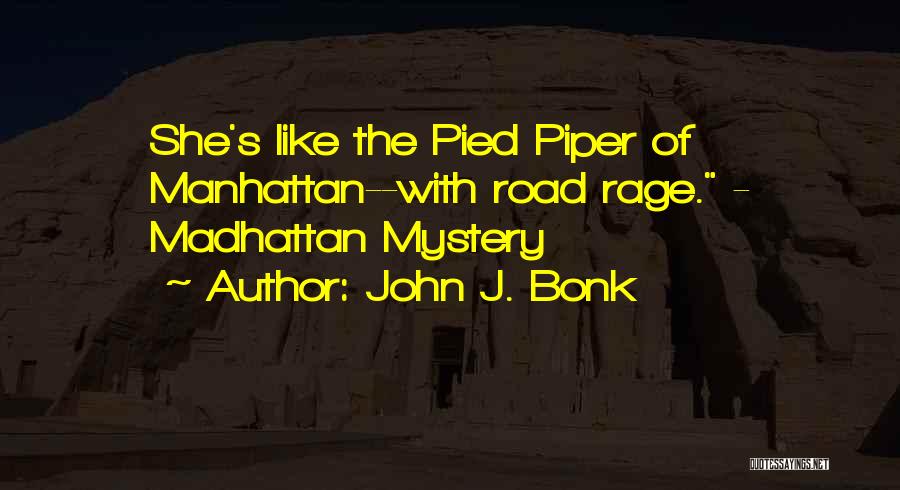 John J. Bonk Quotes: She's Like The Pied Piper Of Manhattan--with Road Rage. - Madhattan Mystery
