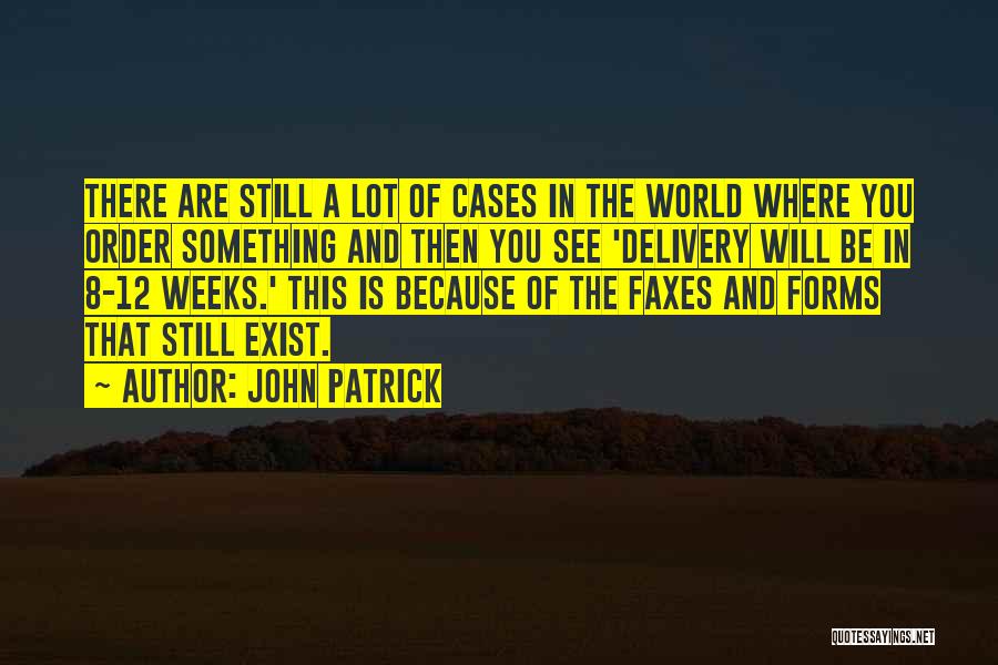 John Patrick Quotes: There Are Still A Lot Of Cases In The World Where You Order Something And Then You See 'delivery Will