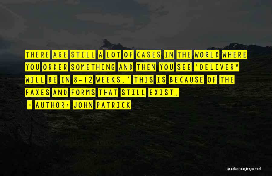 John Patrick Quotes: There Are Still A Lot Of Cases In The World Where You Order Something And Then You See 'delivery Will