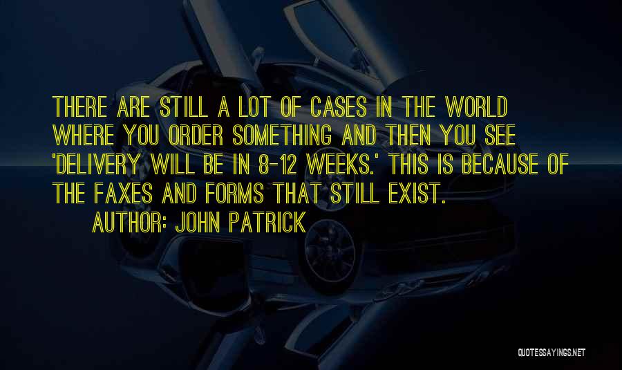 John Patrick Quotes: There Are Still A Lot Of Cases In The World Where You Order Something And Then You See 'delivery Will