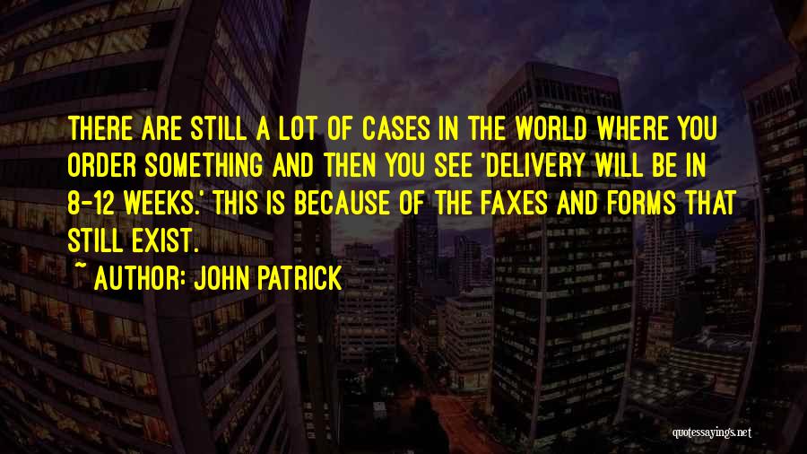 John Patrick Quotes: There Are Still A Lot Of Cases In The World Where You Order Something And Then You See 'delivery Will