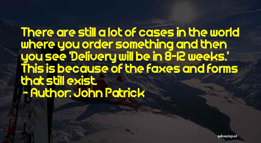 John Patrick Quotes: There Are Still A Lot Of Cases In The World Where You Order Something And Then You See 'delivery Will