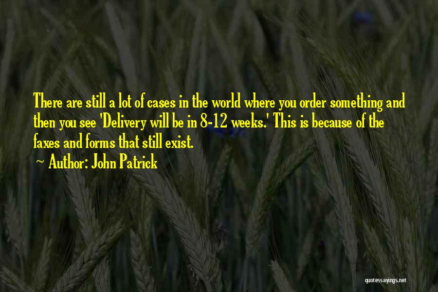 John Patrick Quotes: There Are Still A Lot Of Cases In The World Where You Order Something And Then You See 'delivery Will