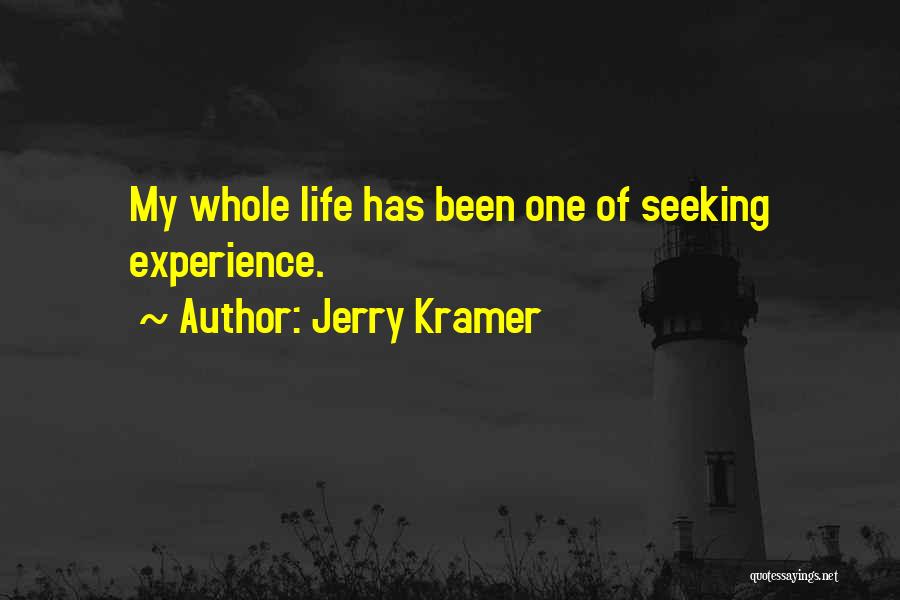 Jerry Kramer Quotes: My Whole Life Has Been One Of Seeking Experience.