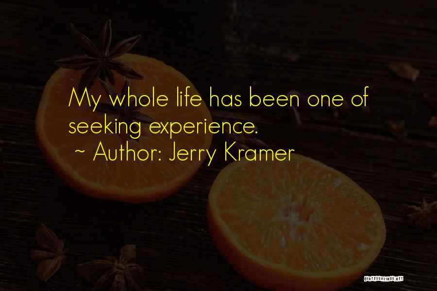 Jerry Kramer Quotes: My Whole Life Has Been One Of Seeking Experience.