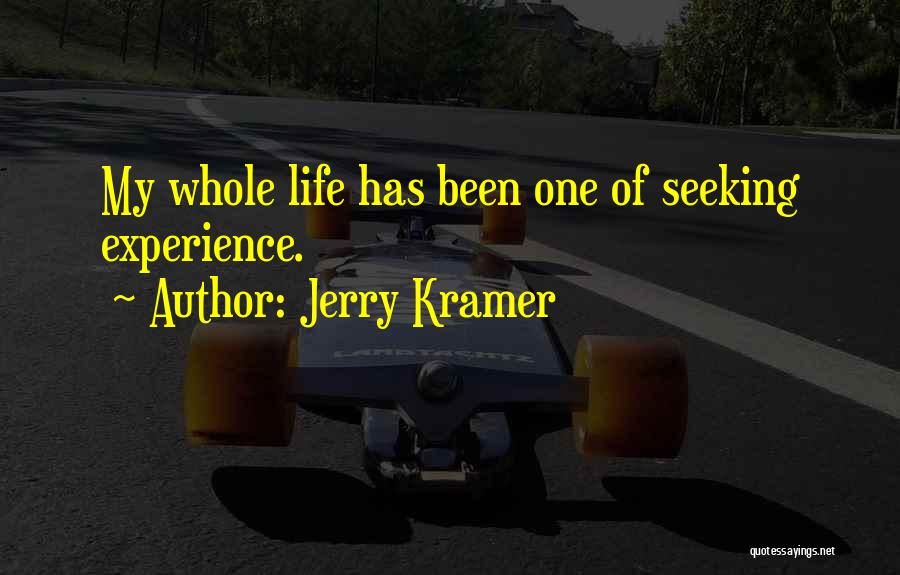 Jerry Kramer Quotes: My Whole Life Has Been One Of Seeking Experience.