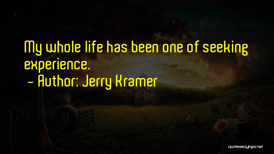 Jerry Kramer Quotes: My Whole Life Has Been One Of Seeking Experience.