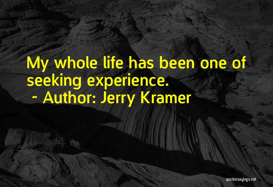 Jerry Kramer Quotes: My Whole Life Has Been One Of Seeking Experience.