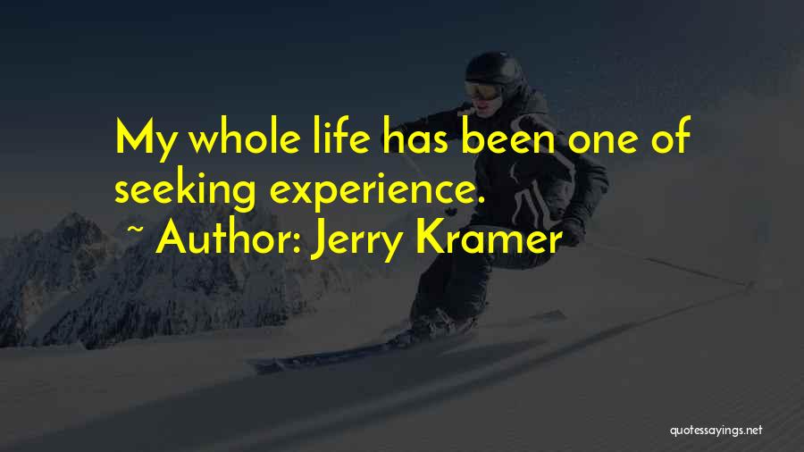 Jerry Kramer Quotes: My Whole Life Has Been One Of Seeking Experience.