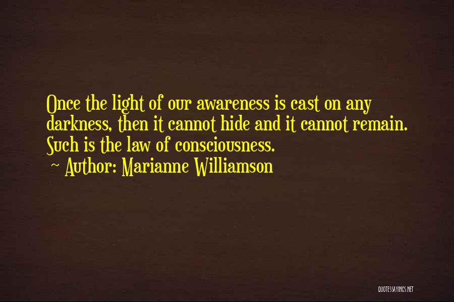 Marianne Williamson Quotes: Once The Light Of Our Awareness Is Cast On Any Darkness, Then It Cannot Hide And It Cannot Remain. Such