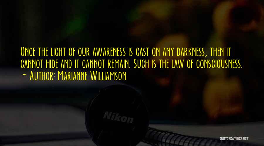 Marianne Williamson Quotes: Once The Light Of Our Awareness Is Cast On Any Darkness, Then It Cannot Hide And It Cannot Remain. Such
