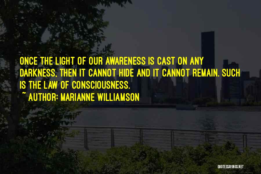 Marianne Williamson Quotes: Once The Light Of Our Awareness Is Cast On Any Darkness, Then It Cannot Hide And It Cannot Remain. Such