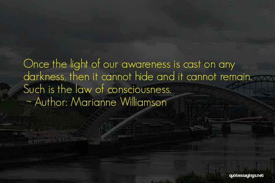 Marianne Williamson Quotes: Once The Light Of Our Awareness Is Cast On Any Darkness, Then It Cannot Hide And It Cannot Remain. Such