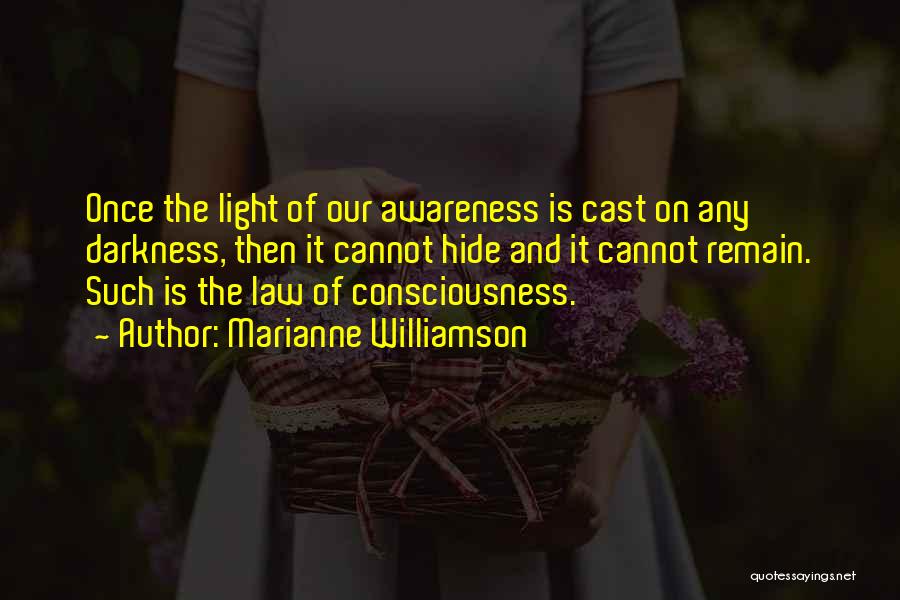 Marianne Williamson Quotes: Once The Light Of Our Awareness Is Cast On Any Darkness, Then It Cannot Hide And It Cannot Remain. Such