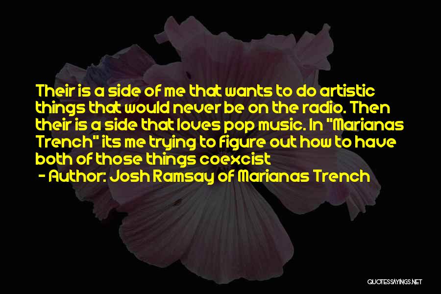 Josh Ramsay Of Marianas Trench Quotes: Their Is A Side Of Me That Wants To Do Artistic Things That Would Never Be On The Radio. Then