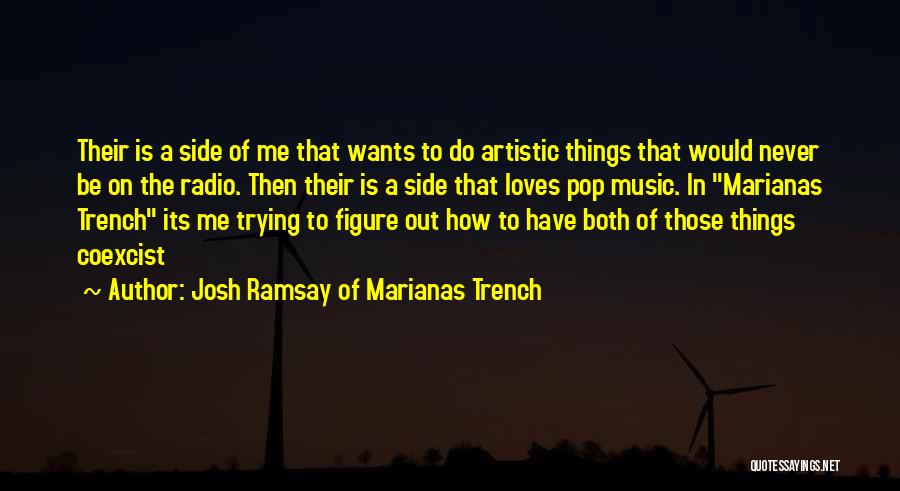 Josh Ramsay Of Marianas Trench Quotes: Their Is A Side Of Me That Wants To Do Artistic Things That Would Never Be On The Radio. Then
