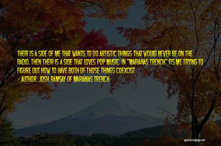 Josh Ramsay Of Marianas Trench Quotes: Their Is A Side Of Me That Wants To Do Artistic Things That Would Never Be On The Radio. Then