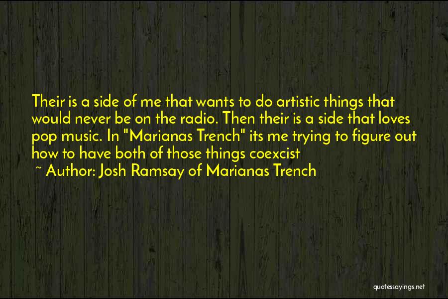 Josh Ramsay Of Marianas Trench Quotes: Their Is A Side Of Me That Wants To Do Artistic Things That Would Never Be On The Radio. Then