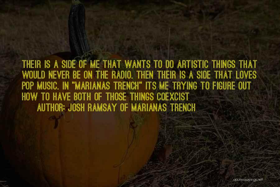 Josh Ramsay Of Marianas Trench Quotes: Their Is A Side Of Me That Wants To Do Artistic Things That Would Never Be On The Radio. Then