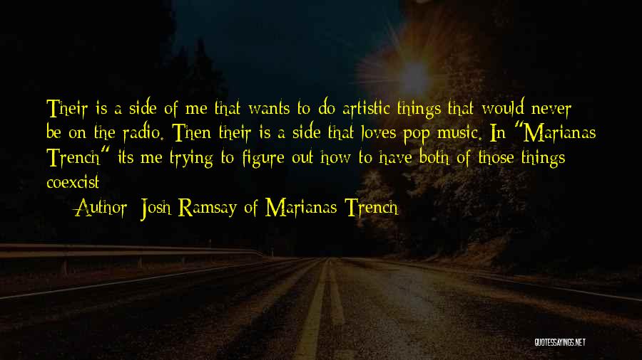 Josh Ramsay Of Marianas Trench Quotes: Their Is A Side Of Me That Wants To Do Artistic Things That Would Never Be On The Radio. Then