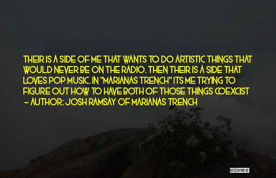 Josh Ramsay Of Marianas Trench Quotes: Their Is A Side Of Me That Wants To Do Artistic Things That Would Never Be On The Radio. Then