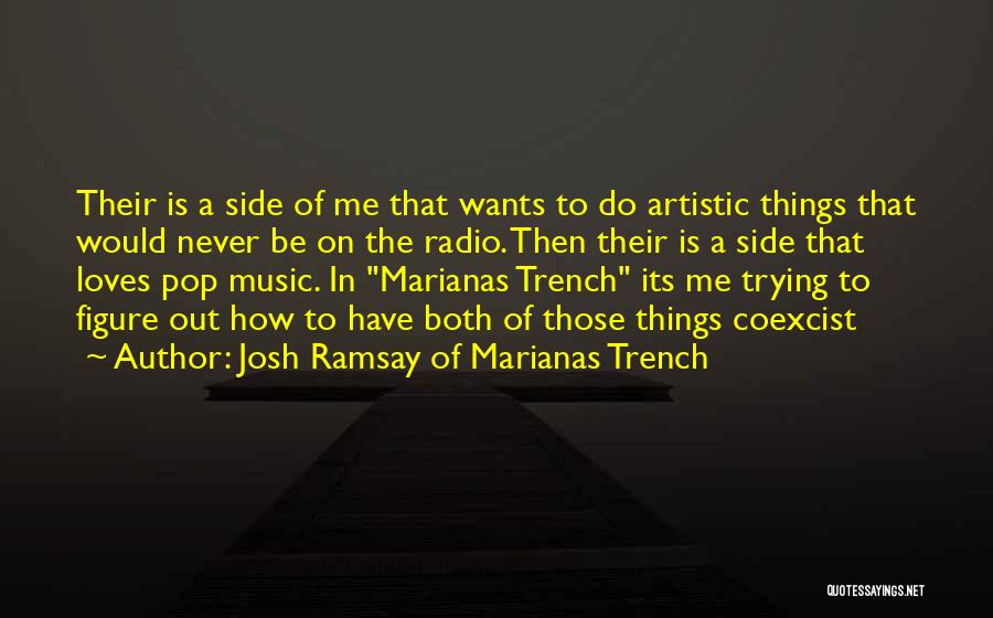 Josh Ramsay Of Marianas Trench Quotes: Their Is A Side Of Me That Wants To Do Artistic Things That Would Never Be On The Radio. Then