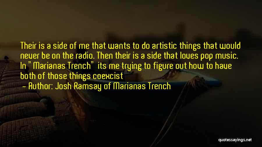 Josh Ramsay Of Marianas Trench Quotes: Their Is A Side Of Me That Wants To Do Artistic Things That Would Never Be On The Radio. Then