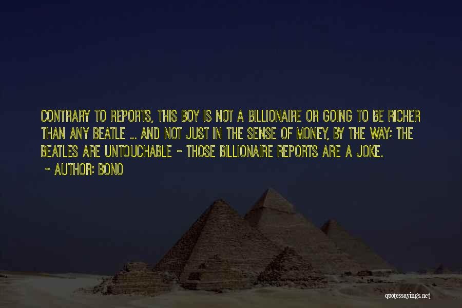 Bono Quotes: Contrary To Reports, This Boy Is Not A Billionaire Or Going To Be Richer Than Any Beatle ... And Not