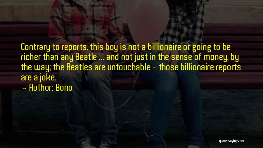 Bono Quotes: Contrary To Reports, This Boy Is Not A Billionaire Or Going To Be Richer Than Any Beatle ... And Not