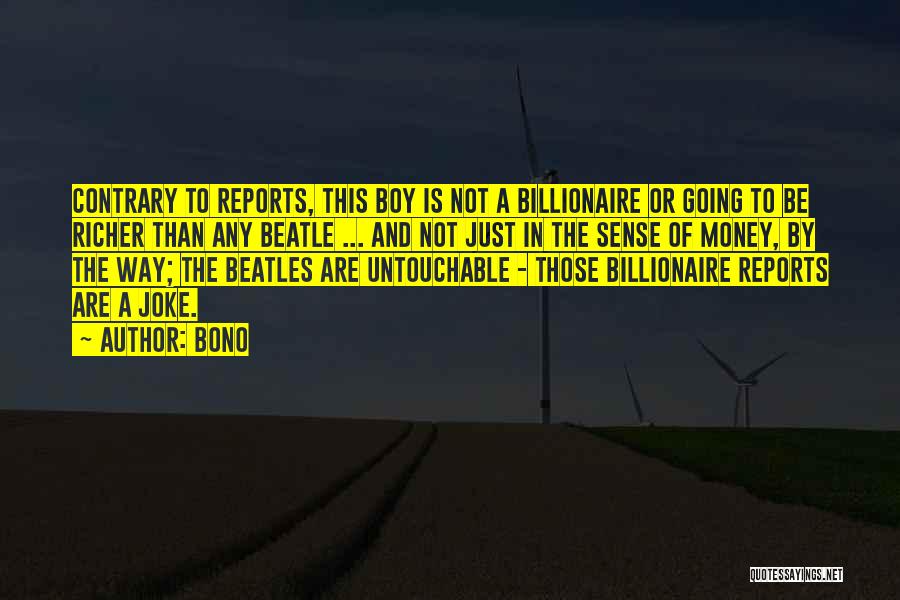 Bono Quotes: Contrary To Reports, This Boy Is Not A Billionaire Or Going To Be Richer Than Any Beatle ... And Not