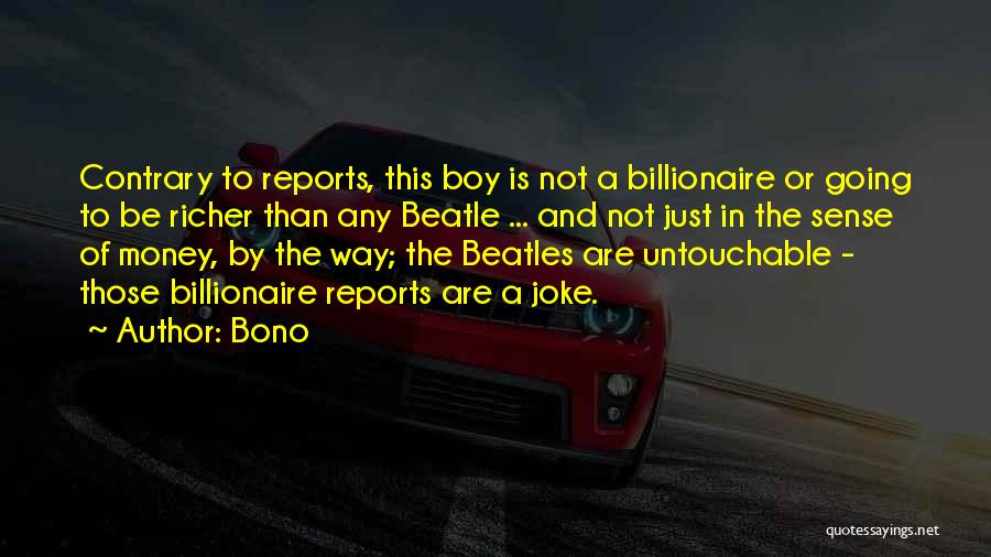 Bono Quotes: Contrary To Reports, This Boy Is Not A Billionaire Or Going To Be Richer Than Any Beatle ... And Not