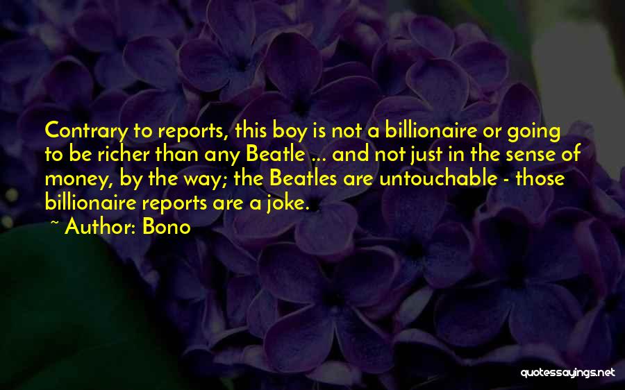 Bono Quotes: Contrary To Reports, This Boy Is Not A Billionaire Or Going To Be Richer Than Any Beatle ... And Not