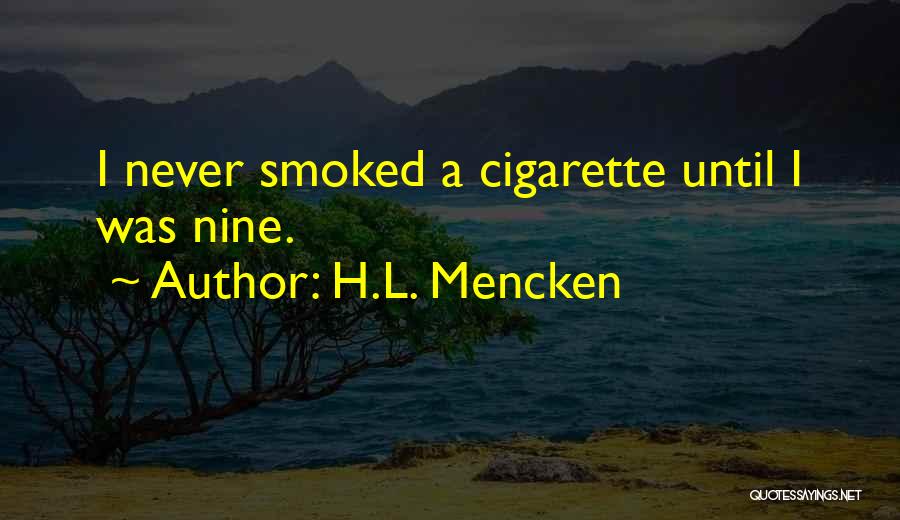 H.L. Mencken Quotes: I Never Smoked A Cigarette Until I Was Nine.