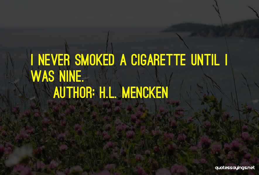 H.L. Mencken Quotes: I Never Smoked A Cigarette Until I Was Nine.