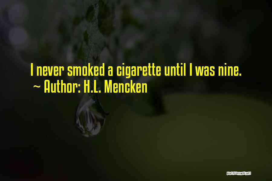 H.L. Mencken Quotes: I Never Smoked A Cigarette Until I Was Nine.