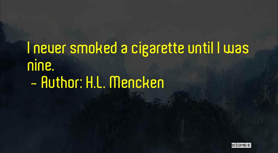 H.L. Mencken Quotes: I Never Smoked A Cigarette Until I Was Nine.