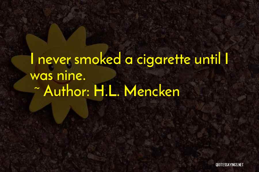 H.L. Mencken Quotes: I Never Smoked A Cigarette Until I Was Nine.