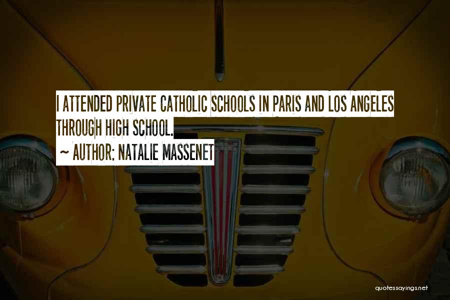 Natalie Massenet Quotes: I Attended Private Catholic Schools In Paris And Los Angeles Through High School.