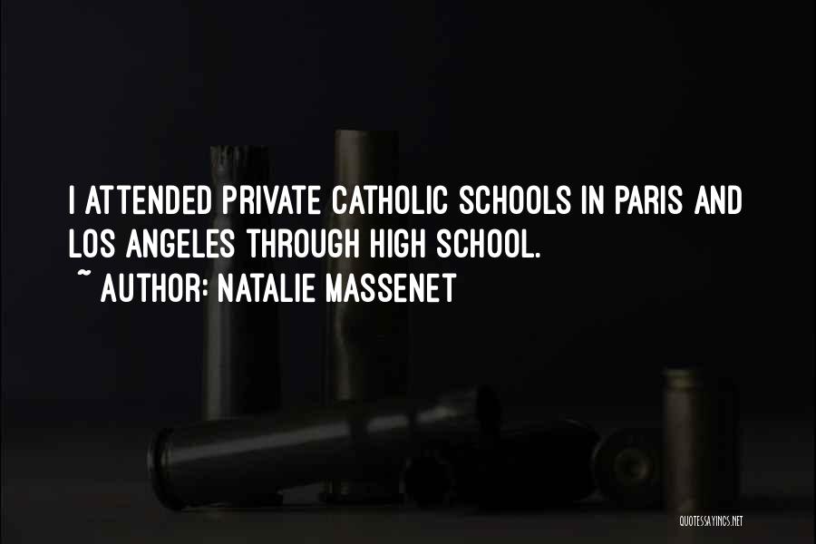 Natalie Massenet Quotes: I Attended Private Catholic Schools In Paris And Los Angeles Through High School.