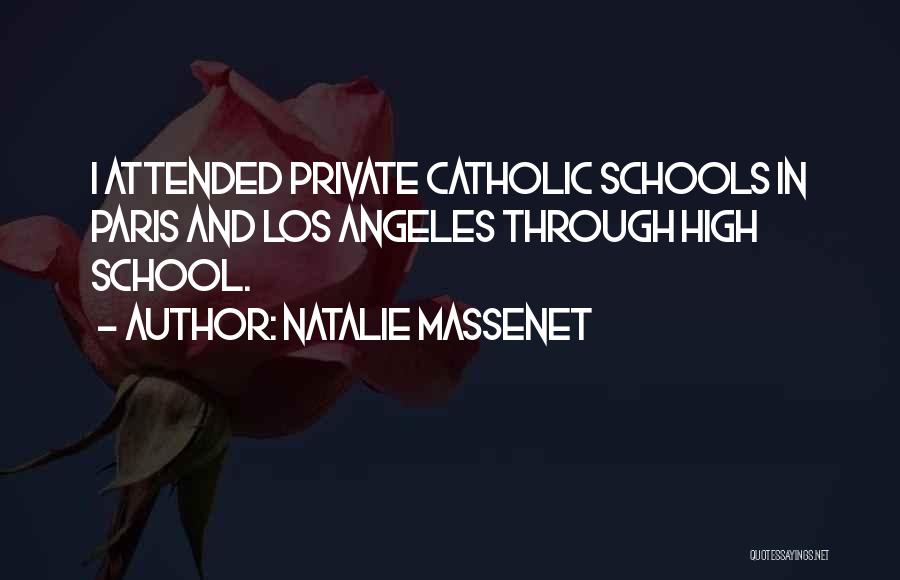 Natalie Massenet Quotes: I Attended Private Catholic Schools In Paris And Los Angeles Through High School.