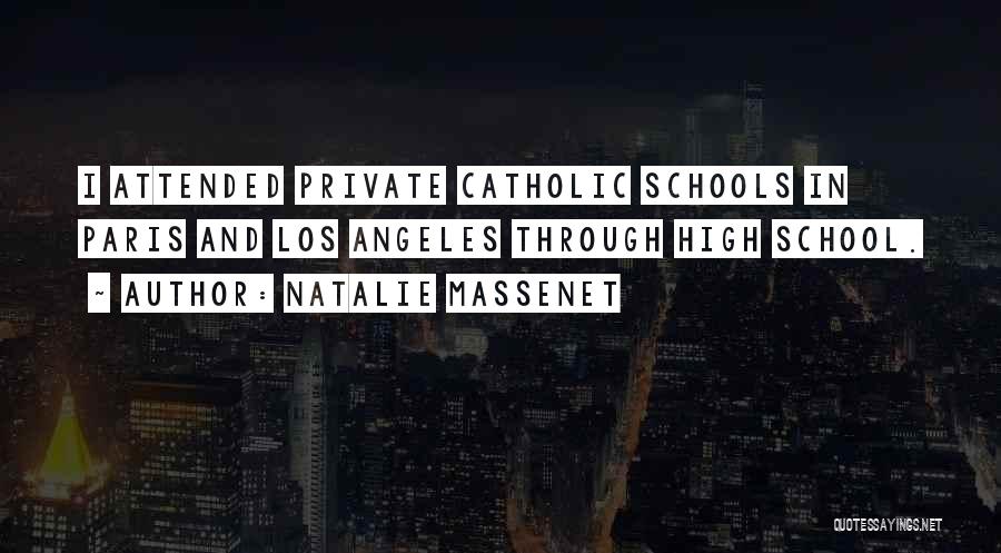 Natalie Massenet Quotes: I Attended Private Catholic Schools In Paris And Los Angeles Through High School.