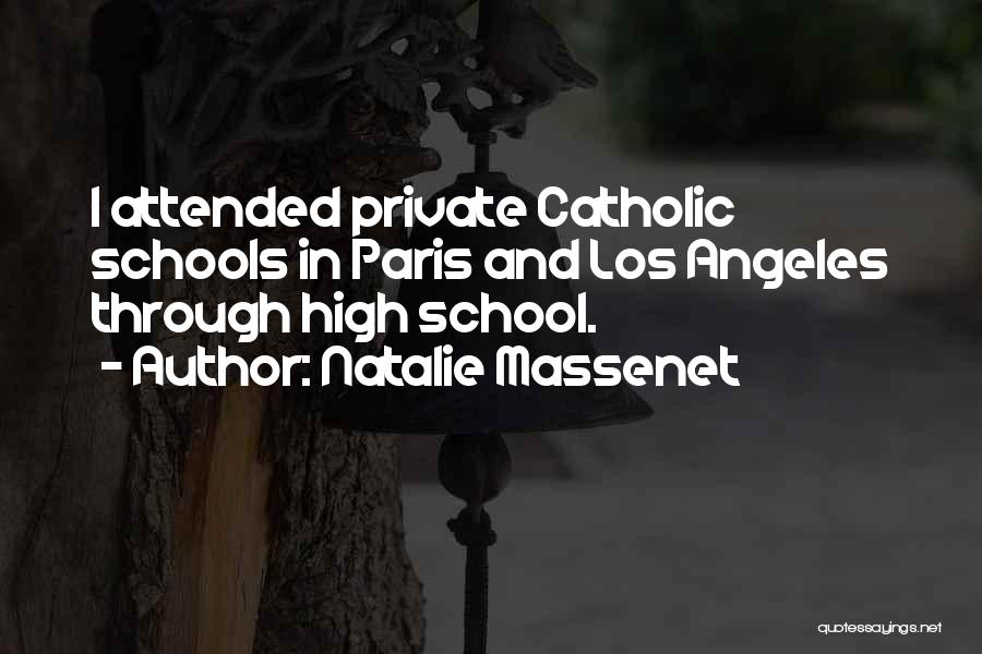 Natalie Massenet Quotes: I Attended Private Catholic Schools In Paris And Los Angeles Through High School.