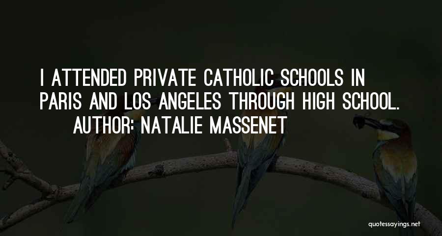Natalie Massenet Quotes: I Attended Private Catholic Schools In Paris And Los Angeles Through High School.