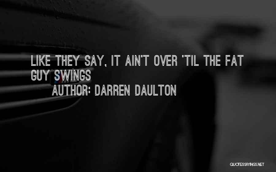 Darren Daulton Quotes: Like They Say, It Ain't Over 'til The Fat Guy Swings