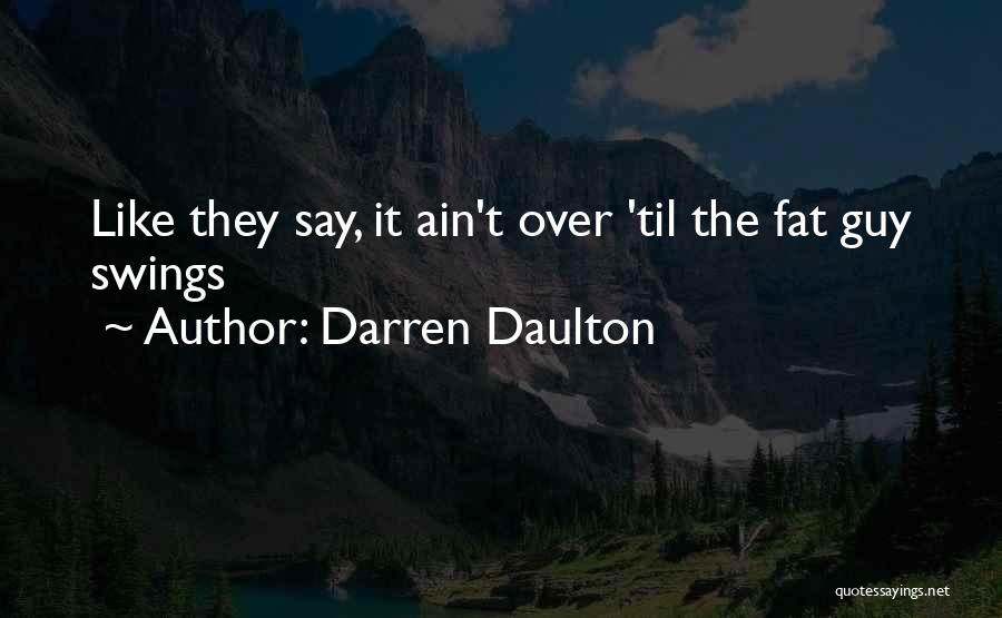 Darren Daulton Quotes: Like They Say, It Ain't Over 'til The Fat Guy Swings