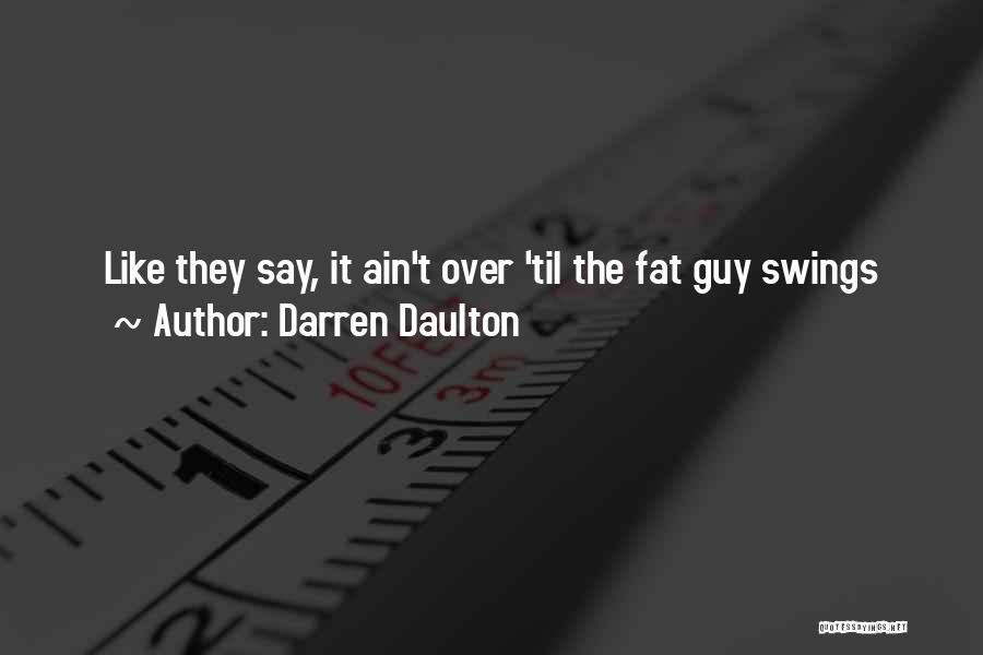 Darren Daulton Quotes: Like They Say, It Ain't Over 'til The Fat Guy Swings