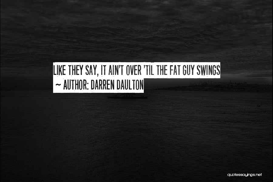 Darren Daulton Quotes: Like They Say, It Ain't Over 'til The Fat Guy Swings